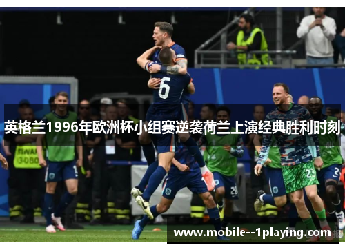 英格兰1996年欧洲杯小组赛逆袭荷兰上演经典胜利时刻