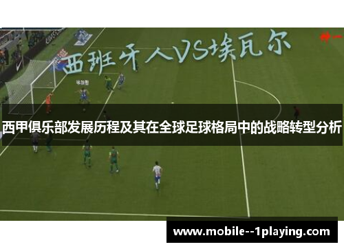 西甲俱乐部发展历程及其在全球足球格局中的战略转型分析 西甲俱乐部发展历程及其在全球足球格局中的战略转型分析