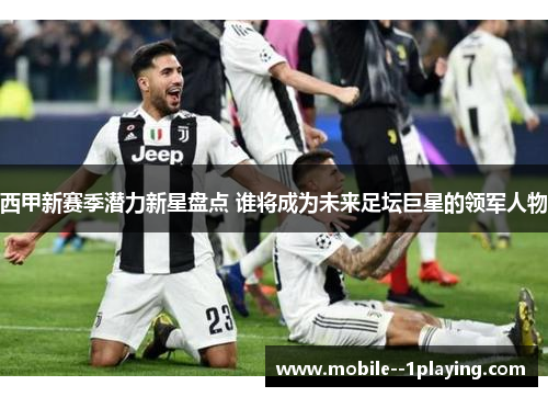 西甲新赛季潜力新星盘点 谁将成为未来足坛巨星的领军人物