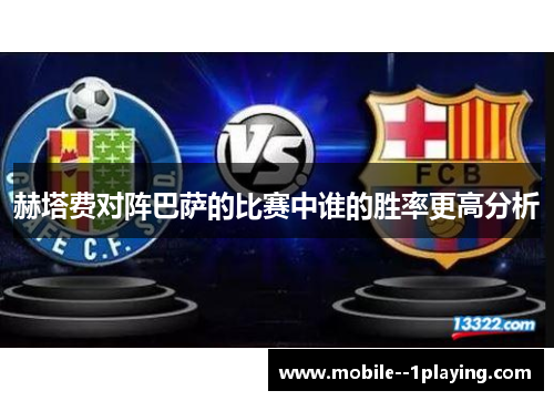 赫塔费对阵巴萨的比赛中谁的胜率更高分析 赫塔费对阵巴萨的比赛中谁的胜率更高分析