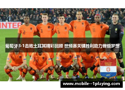 葡萄牙3-1击败土耳其精彩回顾 世预赛关键胜利助力晋级梦想 葡萄牙3-1击败土耳其精彩回顾 世预赛关键胜利助力晋级梦想