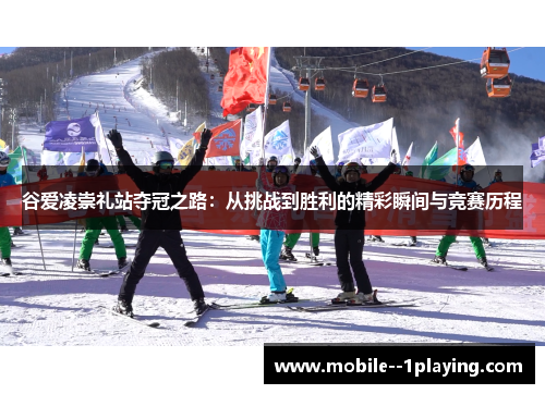 谷爱凌崇礼站夺冠之路:从挑战到胜利的精彩瞬间与竞赛历程 谷爱凌崇礼站夺冠之路:从挑战到胜利的精彩瞬间与竞赛历程