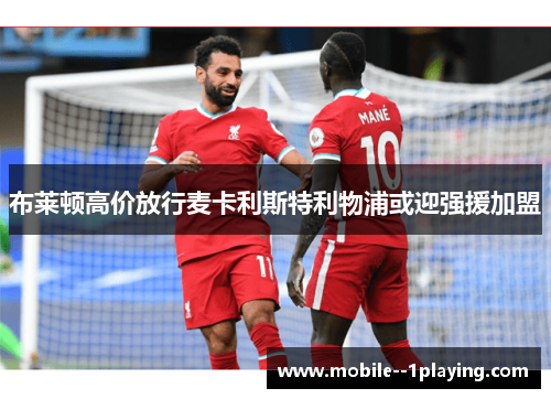 布莱顿高价放行麦卡利斯特利物浦或迎强援加盟