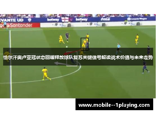 恰尔汗奥卢亚冠状态回暖释放球队复苏关键信号解读战术价值与未来走势