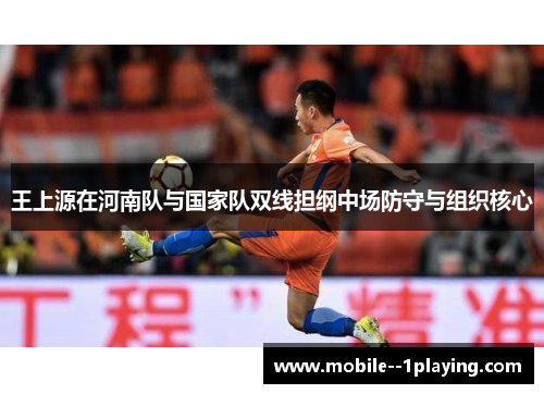 王上源在河南队与国家队双线担纲中场防守与组织核心