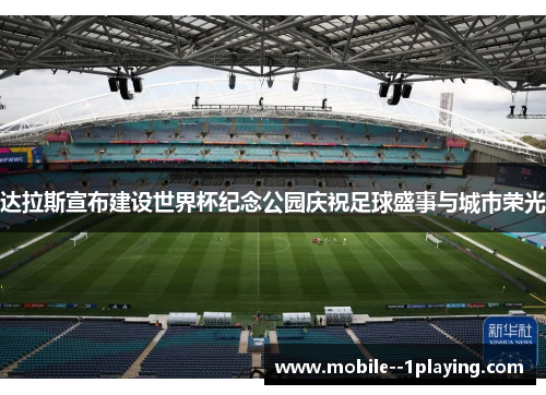 达拉斯宣布建设世界杯纪念公园庆祝足球盛事与城市荣光