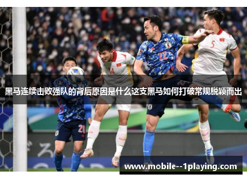 黑马连续击败强队的背后原因是什么这支黑马如何打破常规脱颖而出 黑马连续击败强队的背后原因是什么这支黑马如何打破常规脱颖而出